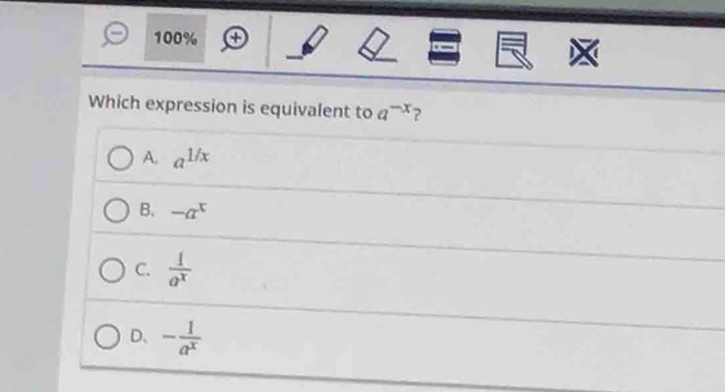 100%
Which expression is equivalent to a^(-x) ?
A. a^(1/x)
B. -a^x
C.  1/a^x 
D、 - 1/a^x 