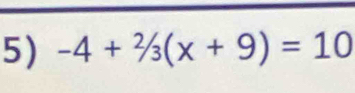 -4+^2/_3(x+9)=10