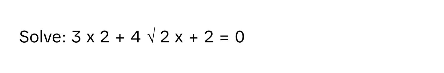 Solve: 3  x   2    +  4  √  2      x  +  2  =  0