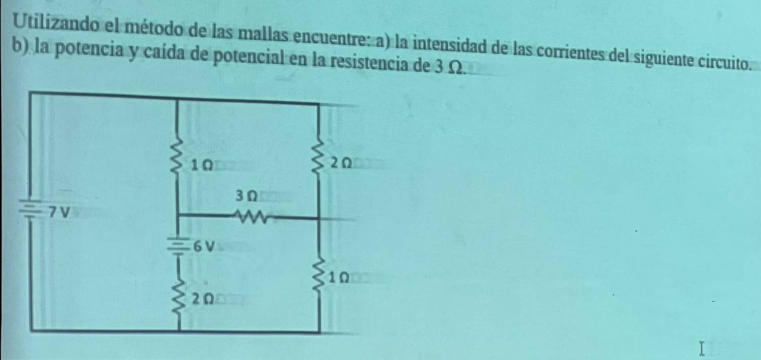 Utilízando el método de las mallas encuentre: a) la intensidad de las corrientes del siguiente circuito. 
b) la potencia y caída de potencial en la resistencia de 3 Ω.