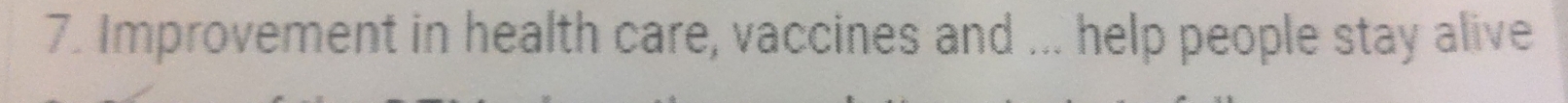 Improvement in health care, vaccines and ... help people stay alive