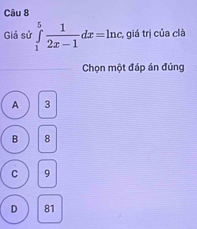 Giả sử ∈tlimits _1^(5frac 1)2x-1dx=ln c;, giá trị của clà
Chọn một đáp án đúng
A 3
B 8
C 9
D 81