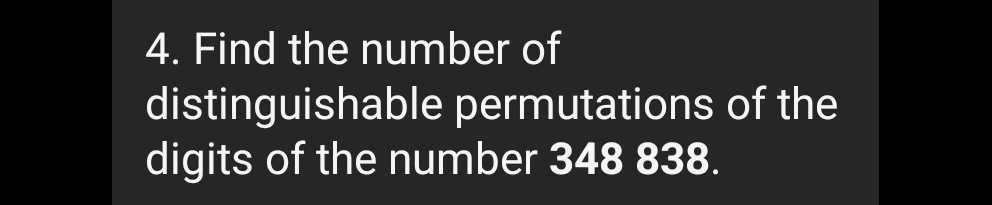 Find the number of 
distinguishable permutations of the 
digits of the number 348 838.