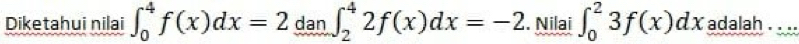 Diketahui nilai ∈t _0^4f(x)dx=2dan∈t _2^42f(x)dx=-2. Nilai ∈t _0^23f(x)dx adalah . . ..