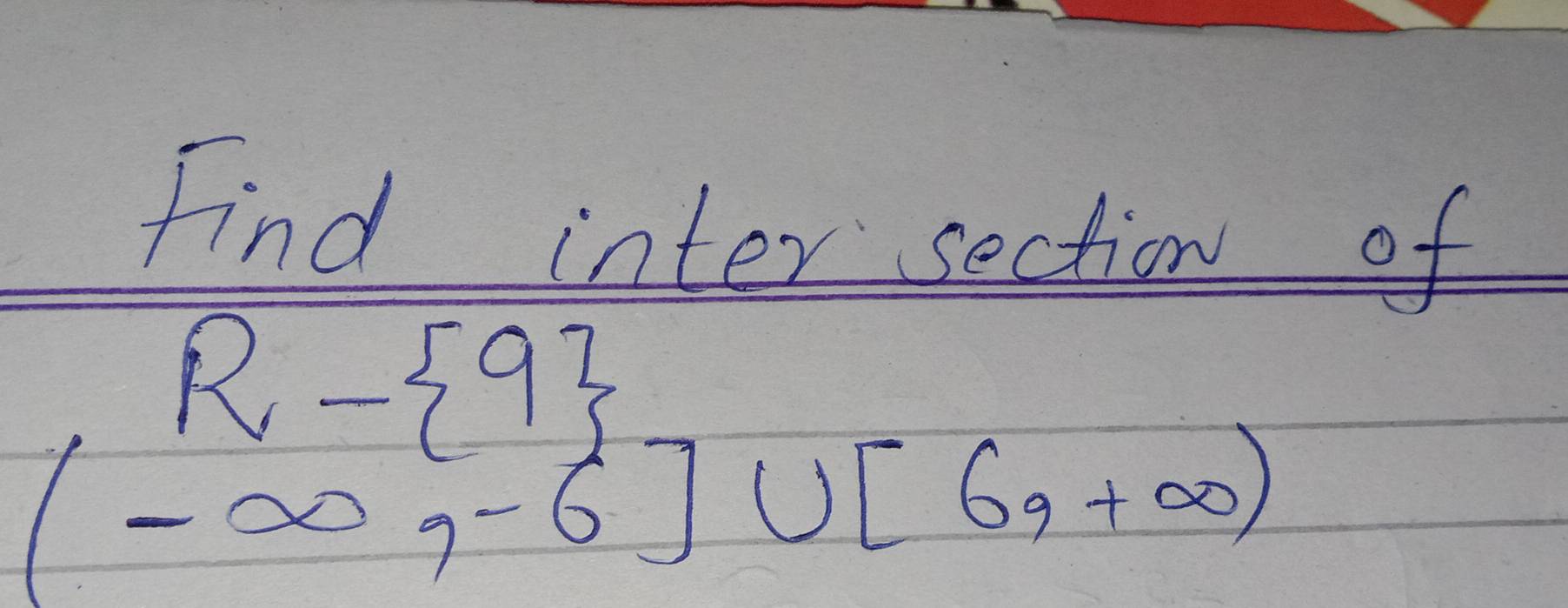 Find inter section of
R- 9
(-∈fty ,-6]∪ [6,+∈fty )