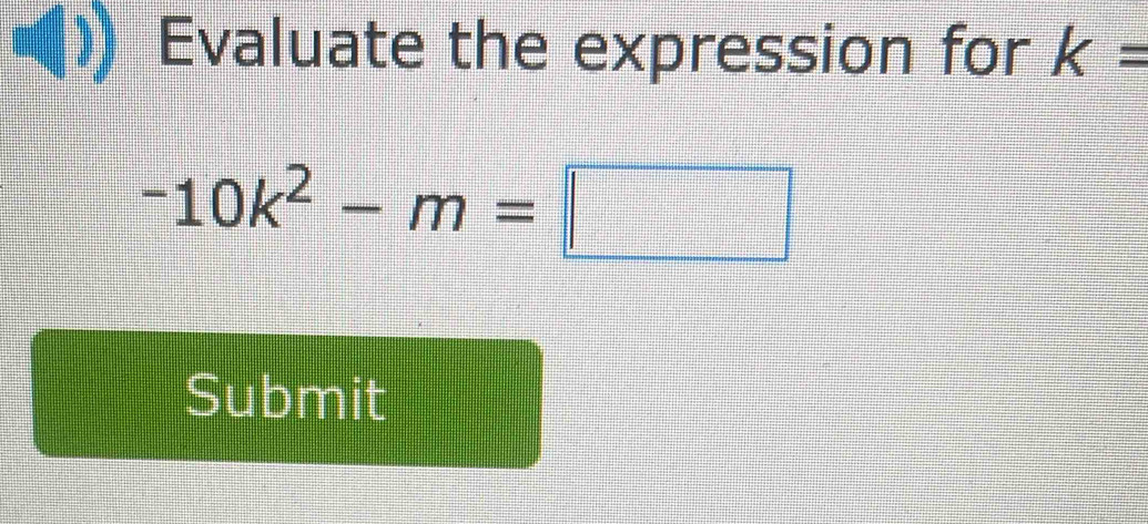 Evaluate the expression for k=
-10k^2-m=□
Submit