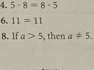 5· 8=8· 5
6. 11=11
8. If a>5 , then a!= 5.