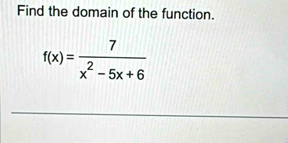 Find the domain of the function.
f(x)= 7/x^2-5x+6 