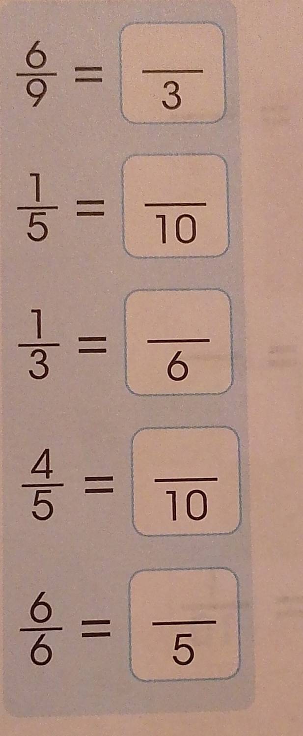  6/9 = □ /3 
 1/5 = □ /10 
 1/3 = □ /6 
 4/5 = □ /10 
 6/6 = □ /5 