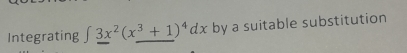 Integrating ∈t _ 3x(x^3+1)+1)^4dx by a suitable substitution