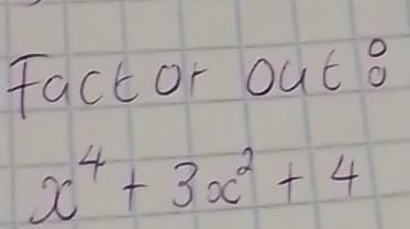 fact or out a
x^4+3x^2+4