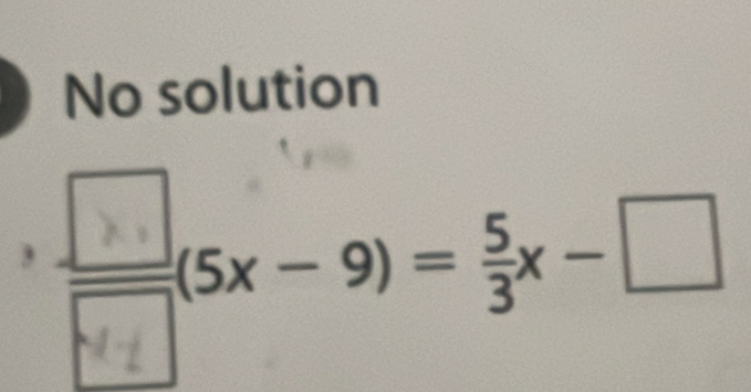 No solution
(5x- 9) = 3x-□
□