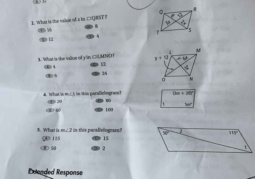 A 37
2. What is the value of x in □ QRST 2
F16 H 8
G 12 1 4 
3. What is the value of y in □ LMNO?
C 12
A4
B 6 D 24
4. What is m∠ 1 in this parallelogram?
Đ 20 H 80
G 60 100
5. What is m∠ 2 in this parallelogram?
A 115 ○ 15
B 50 D2
Extended Response