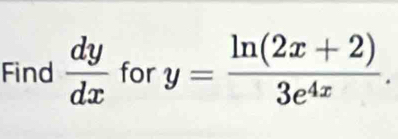 Find  dy/dx  for y= (ln (2x+2))/3e^(4x) .