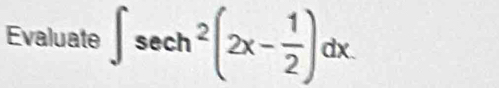 Evaluate ∈t sec h^2(2x- 1/2 )dx