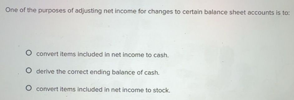 Solved: One of the purposes of adjusting net income for changes to ...