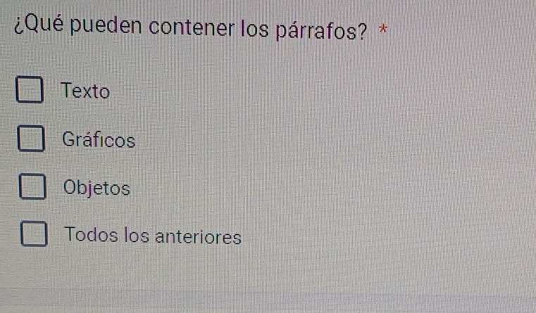 ¿Qué pueden contener los párrafos? *
Texto
Gráficos
Objetos
Todos los anteriores