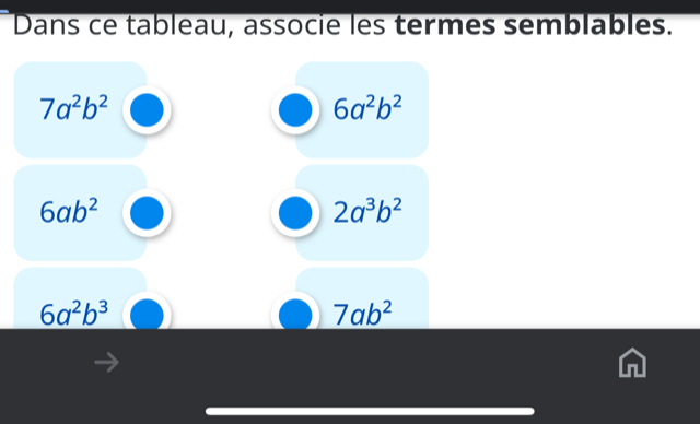 Dans ce tableau, associe les termes semblables.
7a^2b^2
6a^2b^2
6ab^2
2a^3b^2
6a^2b^3
7ab^2