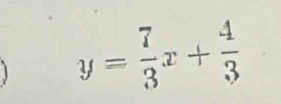 y= 7/3 x+ 4/3 