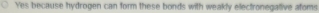 Yes because hydrogen can form these bonds with weakly electronegative atoms