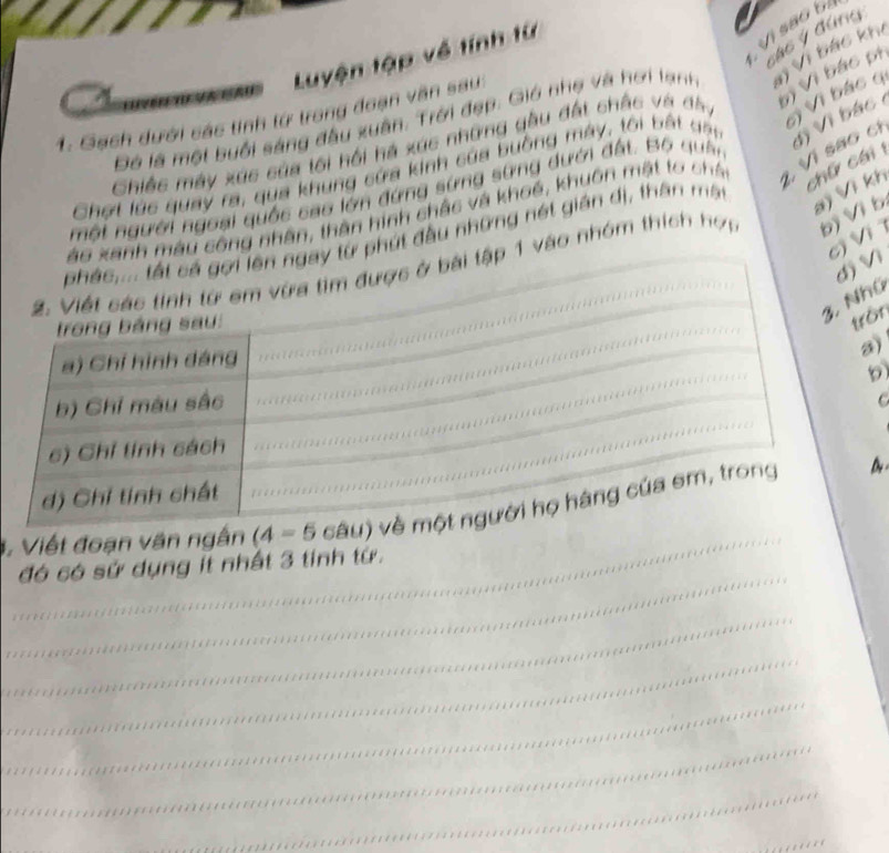 Luyện tập về tính từ 
vi são 6
a6 ý đứng 

Bó là một buổi sáng đầu xuân: Trời đẹp: Gió nhẹ và hơi lạnh V Vi bắc kh 
1. Gạch dưới các tinh tử trong đoạn văn sau: 
Chiếc máy xúc của tối hồi hà xúc những gầu đất chắc và đ5, Vị Vì bác pí 
2, Ví são cí Vị Vì bác q 
chú ch 
Chơt lúc quay ra, qua khung cứa kinh của buồng máy, tôi bắt sạc 
Vị Vi bác 
a) Vì kh 
một người ngoại quốc cao lớn đứng sứng sứng dưới đất. Bộ quân 
xanh màu công nhân, thân hình chấc và khoế, khuôn mặt tơ chá 
từ phút đầu những nét gián đị, thân mất 
c) Ví 
p 1 vào nhóm thích hợp bị Vị b 
ì 
à 
n 
) 
D 
C 

1. Viết đoạn văn ngắn (4=5
đó có sử dụng ít nhất 3 tinh tứ.