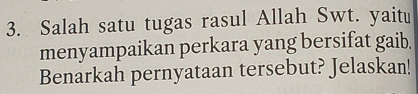 Salah satu tugas rasul Allah Swt. yaitu 
menyampaikan perkara yang bersifat gaib. 
Benarkah pernyataan tersebut? Jelaskan!