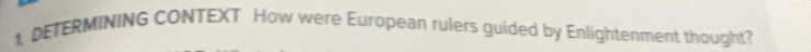 DETERMINING CONTEXT How were European rulers guided by Enlightenment thought?