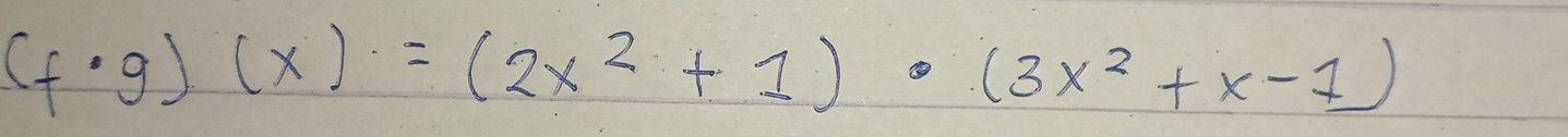 (f· g)(x)=(2x^2+1)· (3x^2+x-1)