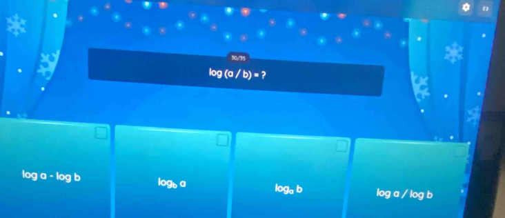 ?
log a - log b
log a / log