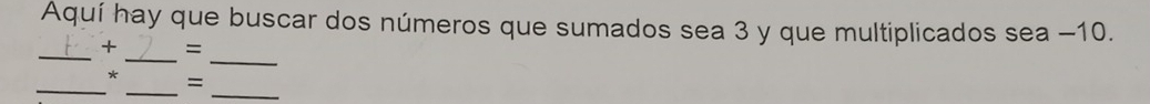 Aquí hay que buscar dos números que sumados sea 3 y que multiplicados sea −10. 
_ 
_ 
_+ = 
_ 
_ 
* 
_ 
=