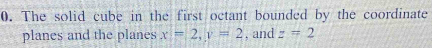 تم الحل:The solid cube in the first octant bounded by the coordinate ...