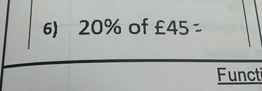 20% of £45
Functi