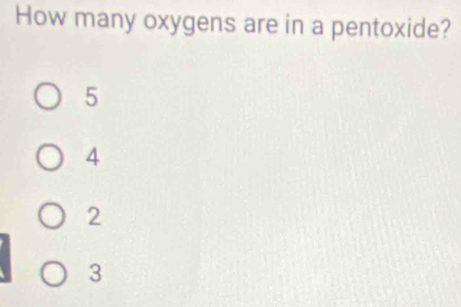 How many oxygens are in a pentoxide?
5
4
2
3