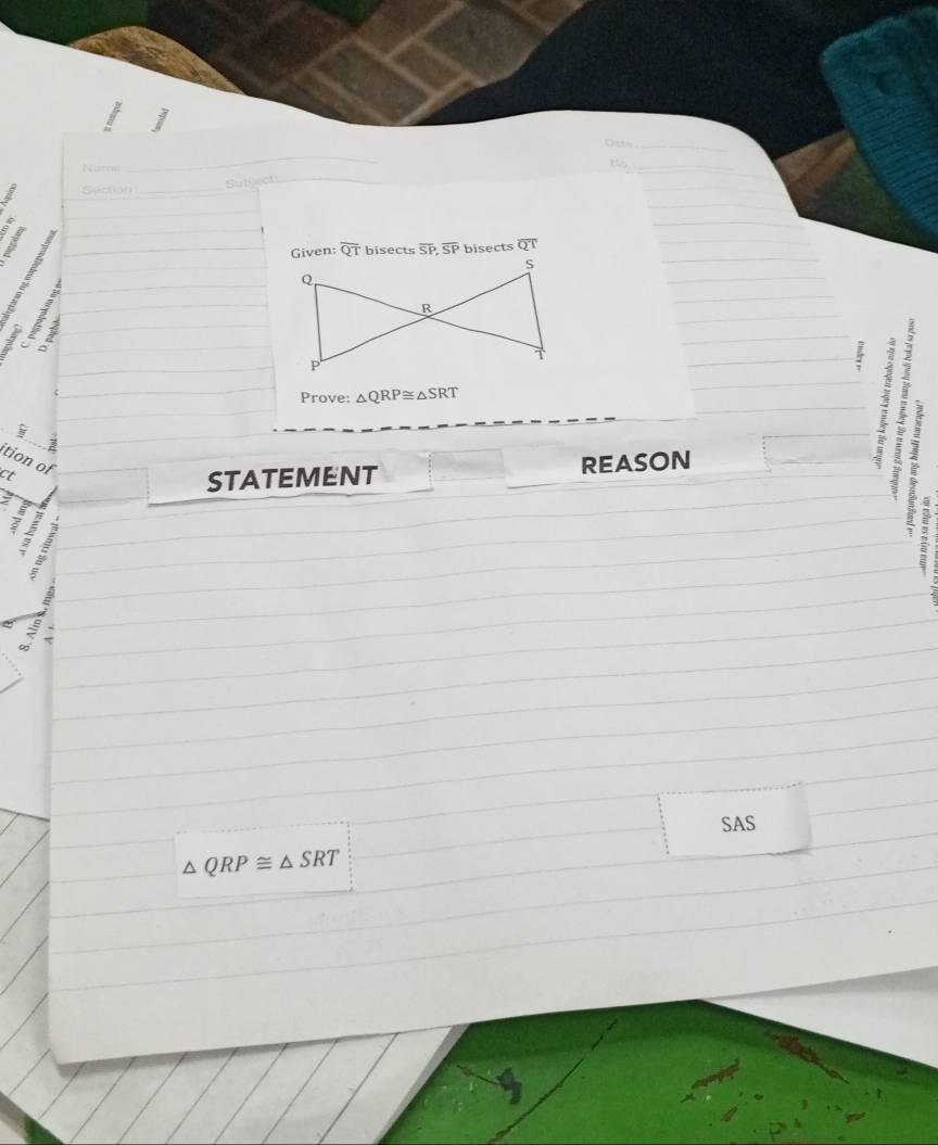 Dsta_ 
Narr_ 
_ 
Sutiject 
I Section_ 
6 
3 
Given: overline QT bisects overline SP, overline SP bisects overline QT

1 à 
2 
7 t 
Prove: △ QRP≌ △ SRT
ition of 
ct 
STATEMENT REASON 
2 

a 
SAS
△ QRP≌ △ SRT