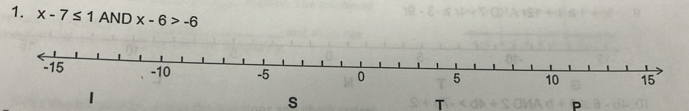 x-7≤ 1 AND x-6>-6
s 
T
P