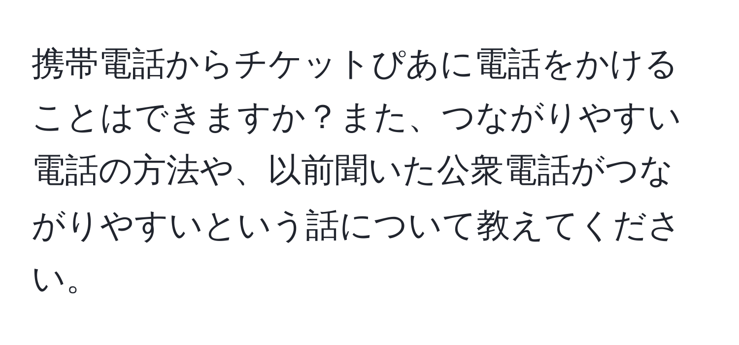 携帯電話からチケットぴあに電話をかけることはできますか？また、つながりやすい電話の方法や、以前聞いた公衆電話がつながりやすいという話について教えてください。