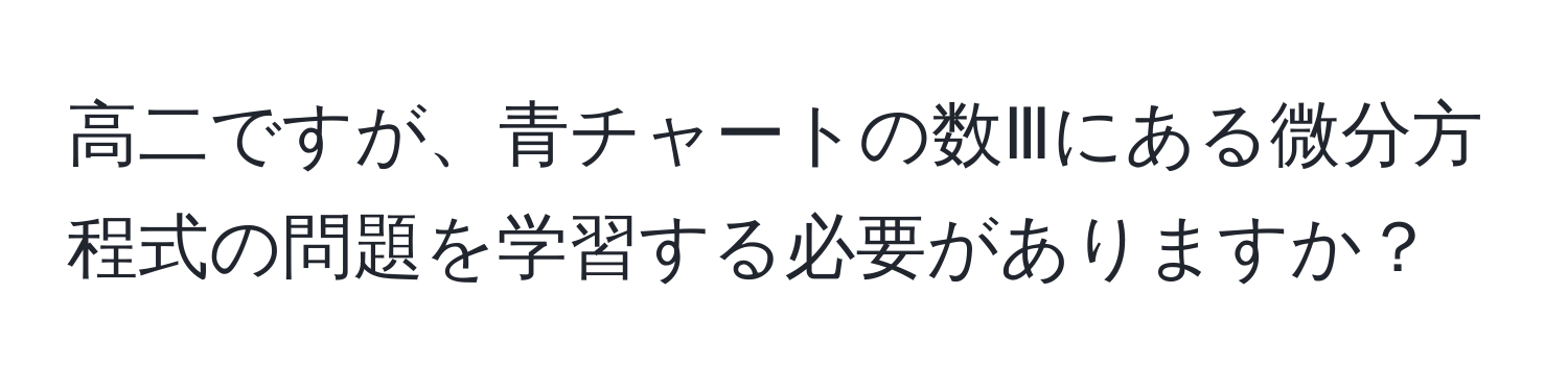 高二ですが、青チャートの数Ⅲにある微分方程式の問題を学習する必要がありますか？