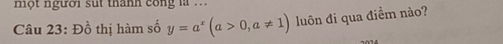 nột người sut thanh công là .. 
Câu 23: Đồ thị hàm số y=a^x(a>0,a!= 1) luôn đi qua điềm nào?