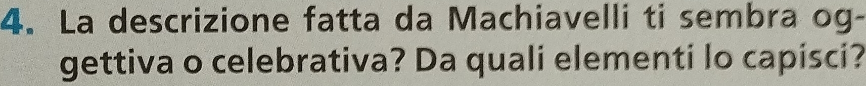 La descrizione fatta da Machiavelli ti sembra og- 
gettiva o celebrativa? Da quali elementi lo capisci?