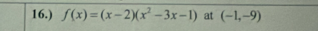 16.) f(x)=(x-2)(x^2-3x-1) at (-1,-9)