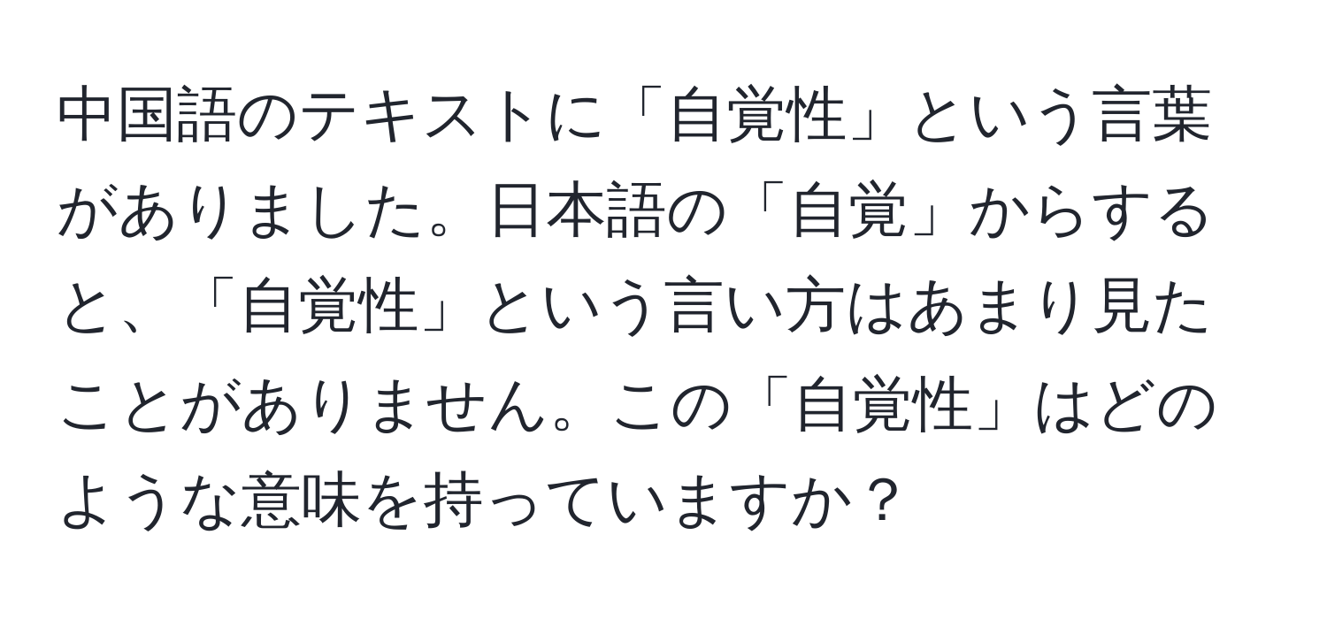 中国語のテキストに「自覚性」という言葉がありました。日本語の「自覚」からすると、「自覚性」という言い方はあまり見たことがありません。この「自覚性」はどのような意味を持っていますか？