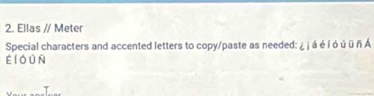 Ellas // Meter 
Special characters and accented letters to copy/paste as needed: ¿ ị á é í ¿ ú ü ñ Á 
É l ó ú Ñ