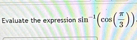 Evaluate the expression sin^(-1)(cos ( π /3 ))