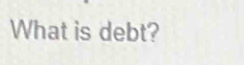 What is debt?