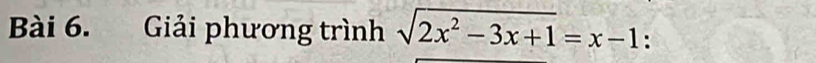 Giải phương trình sqrt(2x^2-3x+1)=x-1.