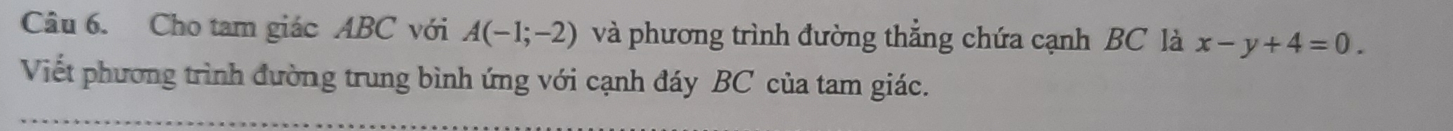 Cho tam giác ABC với A(-1;-2) và phương trình đường thẳng chứa cạnh BC là x-y+4=0. 
Viết phương trình đường trung bình ứng với cạnh đáy BC của tam giác.