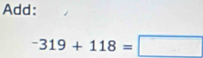 Add:
-319+118=□