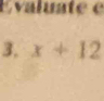 Evaluate e
3. x+12