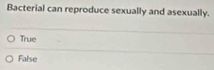 Bacterial can reproduce sexually and asexually.
True
False