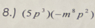 8.) (5p^3)(-m^8p^2)